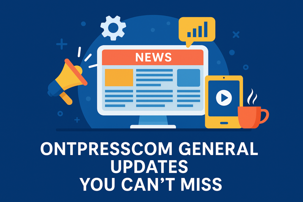 Ontpresscom General Updates You Can’t Miss